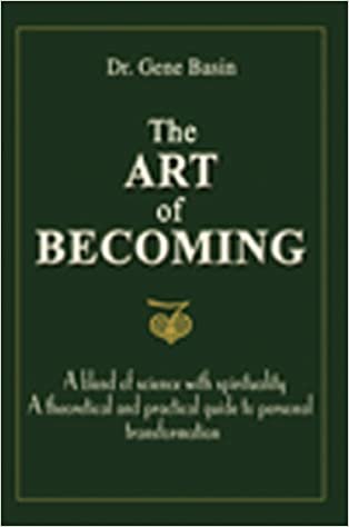 The Art of Becoming: A Blend of Science with Spirituality. A Theoretical and Practical Guide to Personal Transformation. Book 1