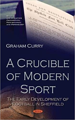 A Crucible of Modern Sport: The Early Development of Football in Sheffield (Sports and Athletics Preparation, Performance, and Psychology) indir