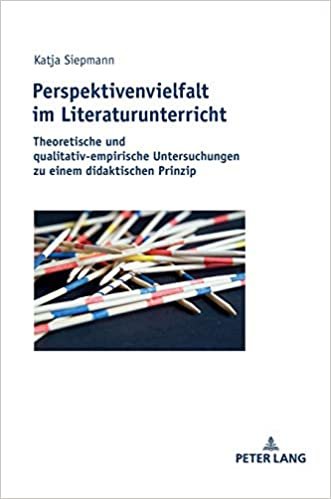 Perspektivenvielfalt Im Literaturunterricht: Theoretische Und Qualitativ-Empirische Untersuchungen Zu Einem Didaktischen Prinzip indir
