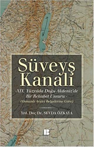 Süveyş Kanalı: XIX. Yüzyılda Doğuakdeniz'de Bir Rekabet Unsuru Osmanlı Arşiv Belgelerine Göre indir