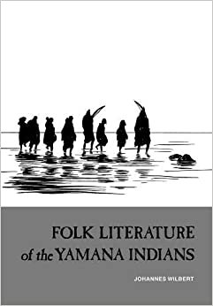 Folk Literature of the Yamana Indians: Martin Gusinde's Collection of Yamana Narratives (UCLA Latin American Studies)