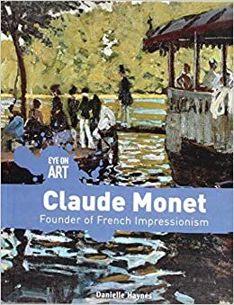 Claude Monet: Founder of French Impressionism (Eye on Art) indir