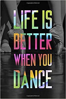 Life Is Better When You Dance #5: Cool Ballet Dancer Journal Notebook to write in 6x9" 150 lined pages - Funny Dancers Gift