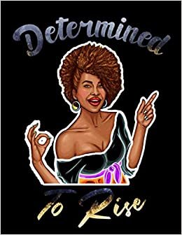 Determined To Rise: Journal with 160 Pages Perfect for Any Black Girl Diva, Melanin Girl, Black Queen and Proud Black Woman, ... Wife and any Woman Strong with Black History