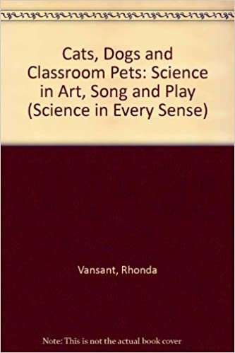Cats, Dogs, and Classroom Pets: Science in Art, Song, and Play (Science in Every Sense S.) indir