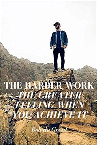 THE HARDER WORK THE GREATER FEELING WHEN YOU ACHIEVE IT: Motivational Notebook, Journal Diary (110 Pages, Blank, 6x9)