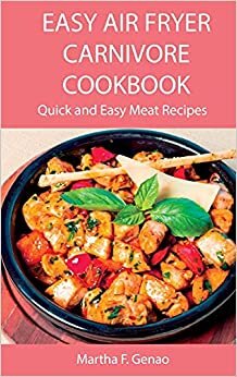 Easy Air Fryer Carnivore Cookbook: Quick and Easy Meat Recipes