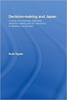 Decision-Making & Japan: A Study of Corporate Japanese Decision-Making and Its Relevance to Western Companies indir