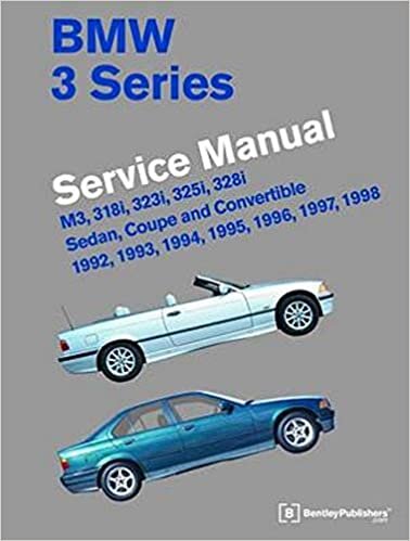BMW 3 Series Service Manual: M3, 318i, 323i, 325i, 328i, Sedan, Coupe and Convertible 1992, 1993, 1994, 1995, 1996, 1997, 1998