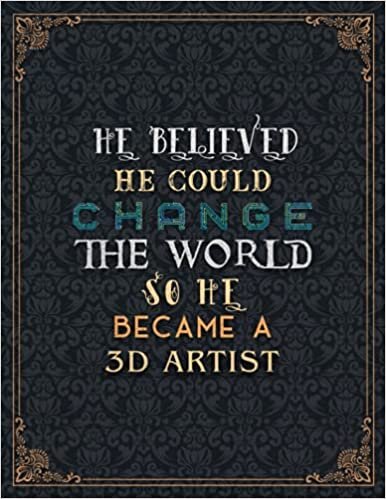 3D Artist Lined Notebook - He Believed He Could Change The World So He Became A 3D Artist Job Title Journal: 110 Pages, Planning, A4, Task Manager, To ... Financial, Simple, Organizer, 8.5 x 11 inch indir