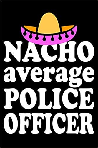 Nacho Average Police Officer: Blank Lined Journal, Funny Sketchbook, Notebook, Diary Perfect Gift For Police Officers