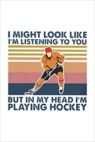 I Might Look Like I’m Listening To You But In My Head I’m Playing Hockey Journal 6x9 Inch 120 Pages.: 6x9 Inch 120 Pages. indir