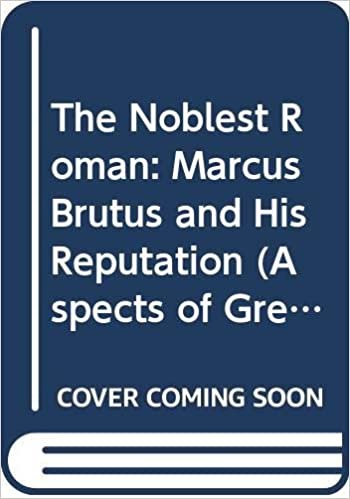 The Noblest Roman: Marcus Brutus and His Reputation (Aspects of Greek and Roman Life)