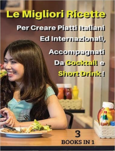 [ 3 BOOKS IN 1 ] - LE MIGLIORI RICETTE PER CREARE PIATTI ITALIANI ED INTERNAZIONALI, ACCOMPAGNATI DA COCKTAIL E SHORT DRINK ! Italian Language ... Con Idee Per Cucinare e Mangiare Sano! indir