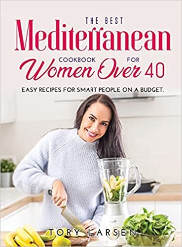 The Best Mediterranean Cookbook for Women Over 40: Easy Recipes for Smart People on a Budget