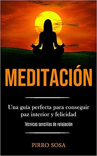 Meditación: Una guía perfecta para conseguir paz interior y felicidad (Técnicas sencillas de relajación) indir