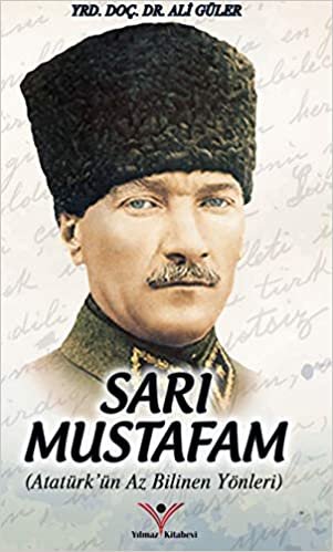Sarı Mustafam: Atatürk'ün Az Bilinen Yönleri