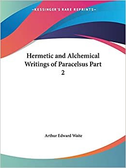Hermetic and Alchemical Writings of Paracelsus: v. 2