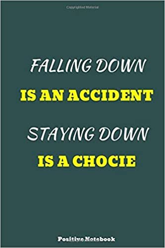 Falling Down Is An Accident, Staying Down Is A Choice: Notebook With Motivational Quotes, Inspirational Journal Blank Pages, Positive Quotes, Drawing ... Blank Pages, Diary (110 Pages, Blank, 6 x 9)