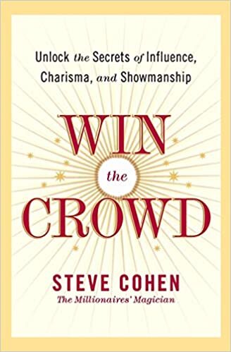 Win the Crowd: Unlock the Secrets of Influence, Charisma and Showmanship