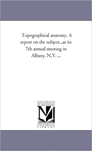Topographical anatomy. A report on the subject...at its 7th annual meeting in Albany, N.Y. ... indir