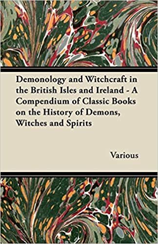 Demonology and Witchcraft in the British Isles and Ireland - A Compendium of Classic Books on the History of Demons, Witches and Spirits indir