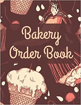 Bakery Order Book: An Order Planner for Bakers, Pastry Chefs and Pâtissier | Order Forms for Small Business, Patisseries, and Home Cake and Cookie ... | Gifts for Bakers | 8.5" X 11" | 110 Pages