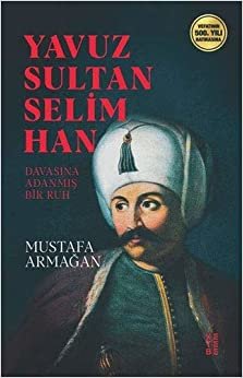 Yavuz Sultan Selim Han: Davasına Adanmış Bir Ruh indir