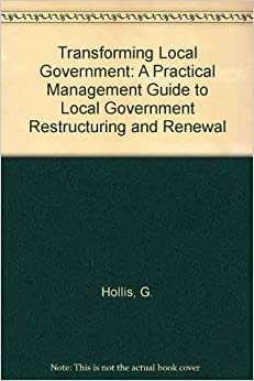 Transforming Local Government: A Practical Management Guide to Local Government Restructuring and Renewal