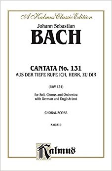 Cantata No. 131 -- Aus Der Tiefe Rufe Ich, Herr, Zu Dir: Satb with Satb Soli (German, English Language Edition) (Kalmus Edition)