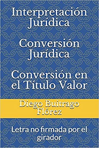 Interpretación Jurídica Conversión Jurídica Conversión en el Título Valor: Letra no firmada por el girador