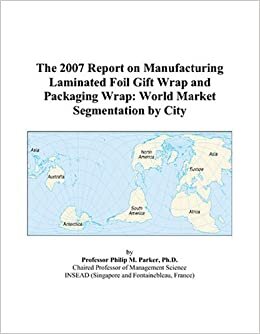 The 2007 Report on Manufacturing Laminated Foil Gift Wrap and Packaging Wrap: World Market Segmentation by City