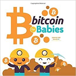 Bitcoin for Babies: Teach adults about the Blockchain! (Crypto for Babies, Band 1)