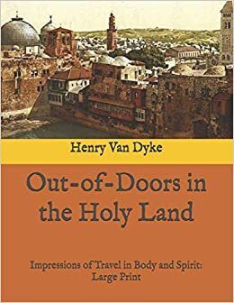 Out-of-Doors in the Holy Land: Impressions of Travel in Body and Spirit: Large Print