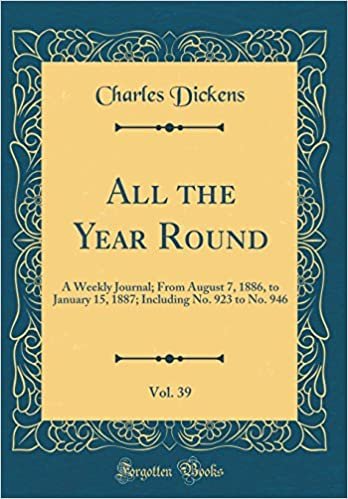 All the Year Round, Vol. 39: A Weekly Journal; From August 7, 1886, to January 15, 1887; Including No. 923 to No. 946 (Classic Reprint)