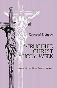 Crucified Christ in Holy Week: Essays on the Four Gospel Passion Narratives indir