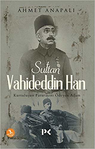 Sultan Vahideddin Han: Kurtuluşun Faturasını Ödeyen Adam