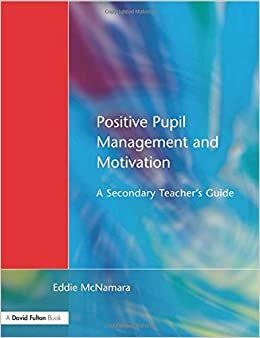 Positive Pupil Management and Motivation: A Secondary Teacher's Guide