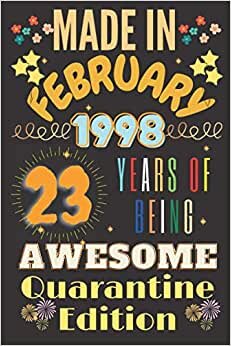 Made in february 1998 23 Years of Being awesome Quarantine Edition notebook: Happy 23th Birthday 23 Years Old Gift for Boys and girls teens, friends, ... gifts him, blank notebook journal 120 pages