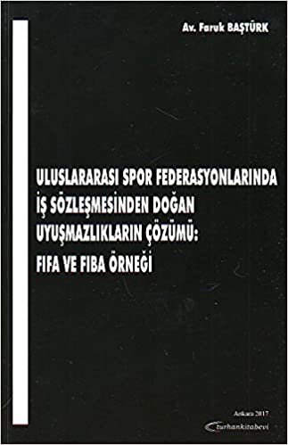 Uluslararası Spor Federasyonlarında İş Sözleşmesinden Doğan Uyuşmazlıkların Çözümü: FIFA ve FIBA Örneği