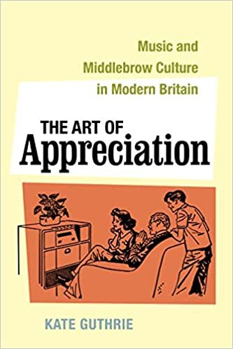 The Art of Appreciation: Music and Middlebrow Culture in Modern Britain (California Studies in 20th-Century Music, Band 30)