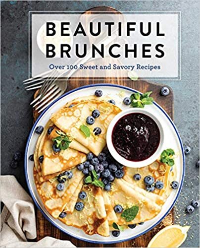 Beautiful Brunches: The Complete Cookbook: Over 100 Sweet and Savory Recipes For Breakfast and Lunch ... Brunch! indir