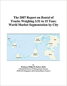 The 2007 Report on Rental of Trucks Weighing 3.51 to 15 Tons: World Market Segmentation by City