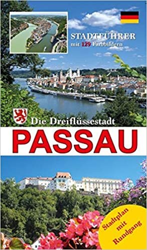 Die Dreiflüssestadt Passau, 'das bayerische Venedig': Stadtführer durch die historische Altstadt mit seinen Stadtteilen