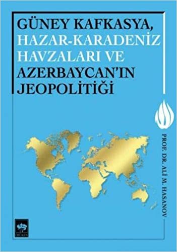 Güney Kafkasya, Hazar Karadeniz Havzaları ve Azerbaycan'ın Jeopolitiği