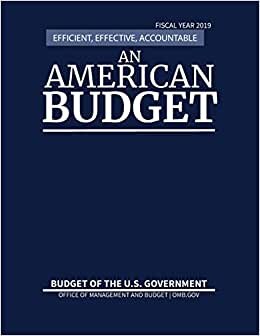 Budget of the United States, Fiscal Year 2019: Efficient, Effective, Accountable An American Budget