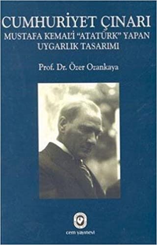 CUMHURİYET ÇINARI: Mustafa Kemal'i "Atatürk" Yapan Uygarlık Tasarımı