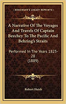 A Narrative Of The Voyages And Travels Of Captain Beechey To The Pacific And Behring's Straits: Performed In The Years 1825-28 (1889) indir