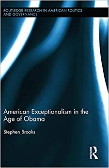 American Exceptionalism in the Age of Obama (Routledge Research in American Politics and Governance)