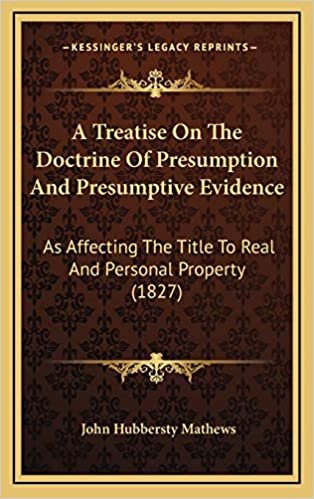 A Treatise On The Doctrine Of Presumption And Presumptive Evidence: As Affecting The Title To Real And Personal Property (1827)